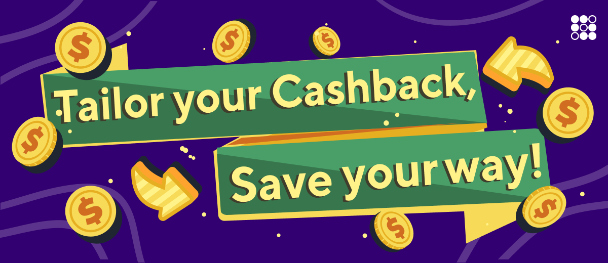 Tailor your Cashback, Save your way!